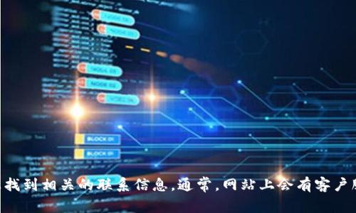抱歉，我无法提供特定公司的联系电话或联系信息。不过，您可以通过访问Tokenim的官方网站，在其