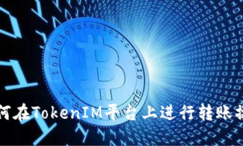 如何在TokenIM平台上进行转账操作