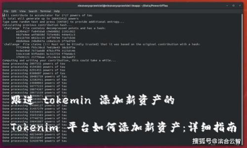 跟进 tokemin 添加新资产的

Tokenim 平台如何添加新资产：详细指南