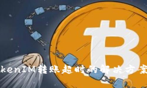 波卡TokenIM转账超时的解决方案与分析