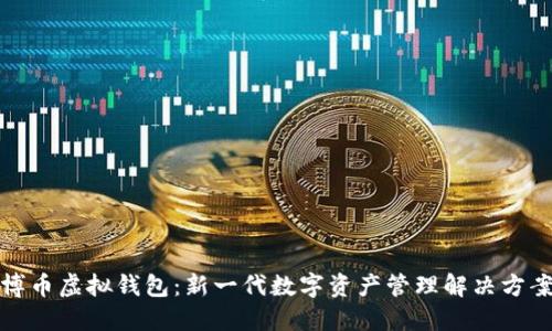 博币虚拟钱包：新一代数字资产管理解决方案