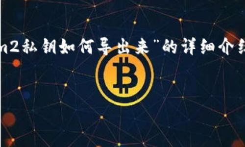 在这里，我将为您提供一个关于“tokenim2私钥如何导出来”的详细介绍，以及相关的关键词和可能的相关问题。


如何安全导出tokenim2私钥？