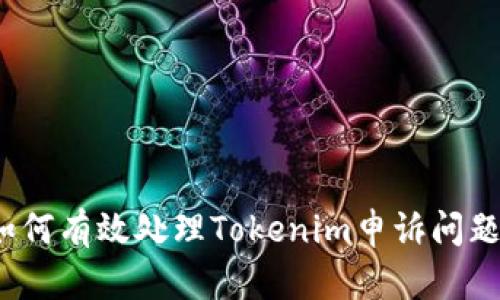 如何有效处理Tokenim申诉问题？