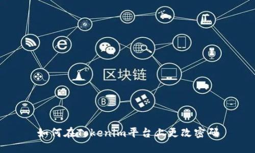 如何在Tokenim平台上更改密码