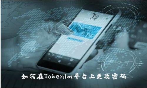 如何在Tokenim平台上更改密码
