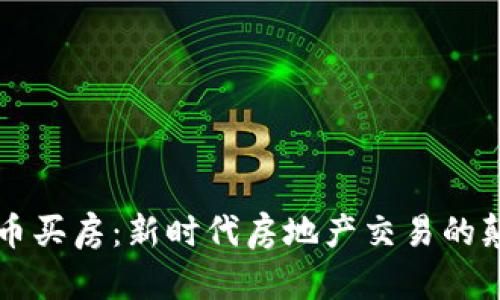 虚拟币买房：新时代房地产交易的颠覆者