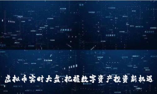 虚拟币实时大盘：把握数字资产投资新机遇