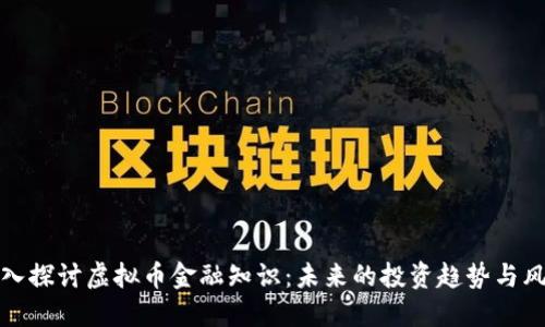 深入探讨虚拟币金融知识：未来的投资趋势与风险