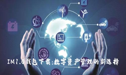 IM1.0钱包下载：数字资产管理的新选择