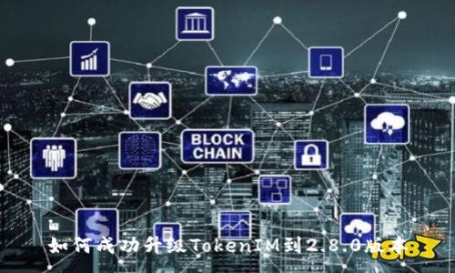 :
如何成功升级TokenIM到2.8.0版本