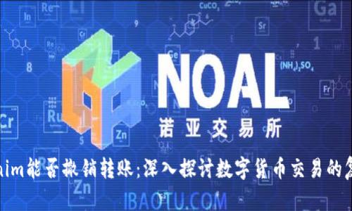 Tokenim能否撤销转账：深入探讨数字货币交易的复杂性