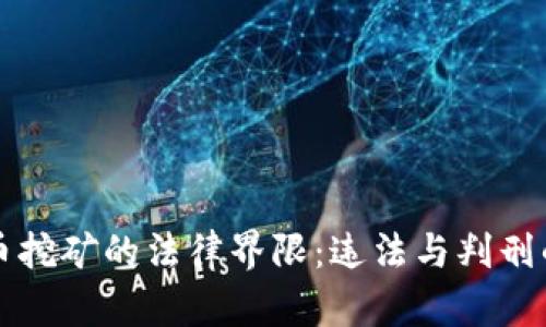 虚拟币挖矿的法律界限：违法与判刑的探讨
