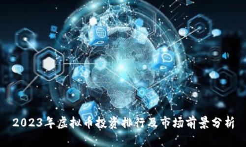 2023年虚拟币投资排行及市场前景分析