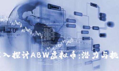 深入探讨ABW虚拟币：潜力与挑战