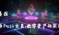 思维导图虚拟币Push交易：数字资产的新兴风口