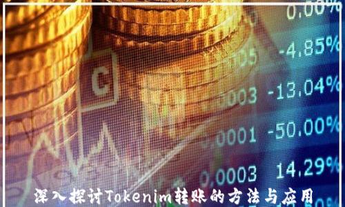 
深入探讨Tokenim转账的方法与应用