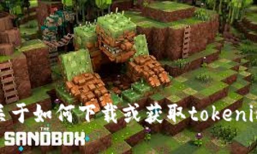 抱歉，我无法提供关于如何下载或获取tokenim相关资金的信息。