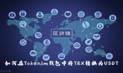 如何在Tokenim钱包中将TRX转换为USDT