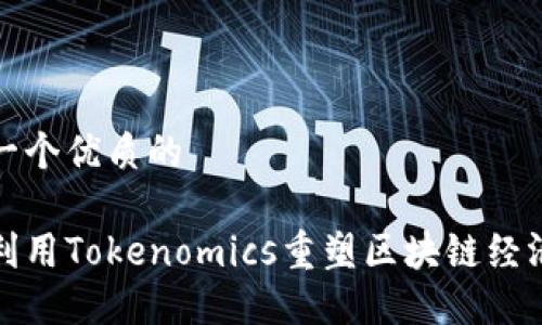 思考一个优质的

如何利用Tokenomics重塑区块链经济生态