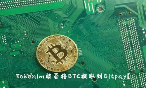 Tokenim能否将BTC提取到Bitpay？