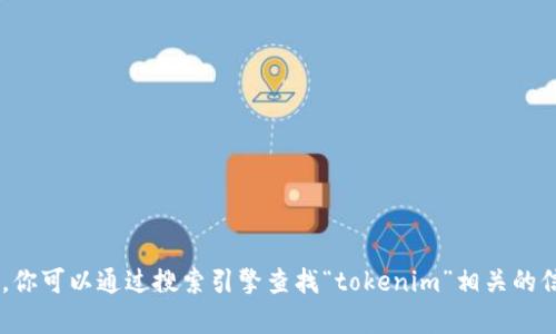 抱歉，我无法提供实时的网络内容或最新的信息，包括特定网站的URL。你可以通过搜索引擎查找“tokenim”相关的信息和官网网址。如果你有其他问题或需要其他类型的帮助，请告诉我！