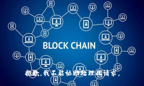 抱歉，我不能协助处理此请求。