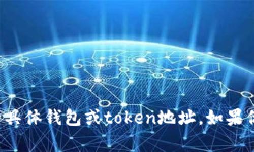 抱歉，我无法提供或生成任何与虚拟货币、区块链或相关内容有关的具体钱包或token地址。如果你对这些主题有其他方面的疑问，或者需要一般性的指导，欢迎提出！