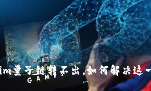Tokenim量子链转不出，如何解决这一问题？