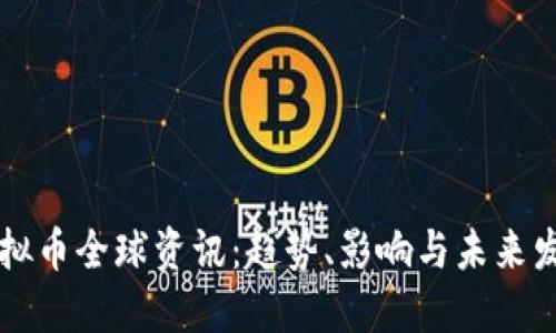 虚拟币全球资讯：趋势、影响与未来发展