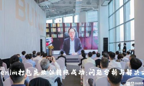 Tokenim打包失败但转账成功：问题分析与解决方案