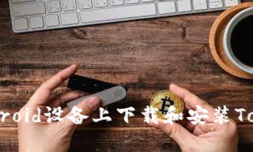 如何在Android设备上下载和安装Tokenim应用