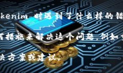 抱歉，您提到的 ＂tokenim无法打开＂ 似乎是一种