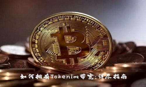 如何拥有Tokenim带宽：详尽指南