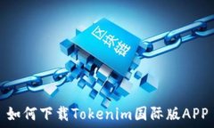   如何下载Tokenim国际版APP