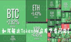 如何解决Tokenim应用下载问题？
