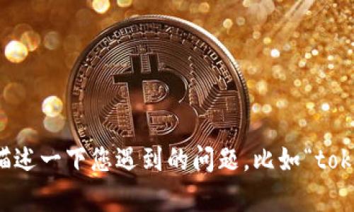 理解您希望得到的信息，但由于您提到的“tokenim”并不是我熟悉的内容。如果您能提供更多背景信息或上下文，我将更可能地为您提供相关帮助。请您描述一下您遇到的问题，比如“tokenim” 是什么？是一个应用程序、网站还是其他什么东西？具体的下载问题是什么样的？这样我可以更好地理解您的需求并给您提供更准确的建议。谢谢！