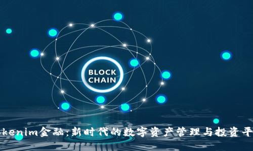 Tokenim金融：新时代的数字资产管理与投资平台