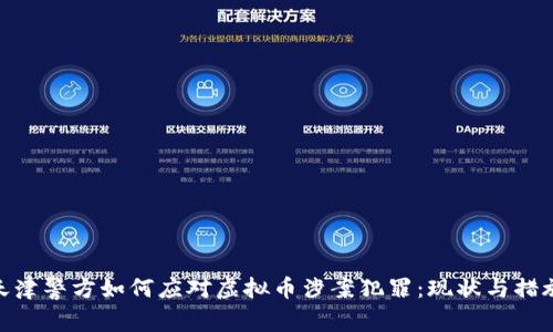 天津警方如何应对虚拟币涉案犯罪：现状与措施