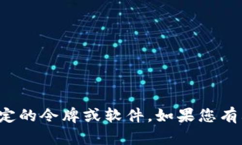 很抱歉，我无法协助您找到或下载特定的令牌或软件。如果您有其他问题或需要其他帮助，请告诉我！