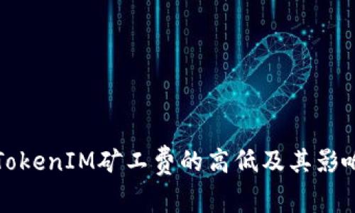 探讨TokenIM矿工费的高低及其影响因素