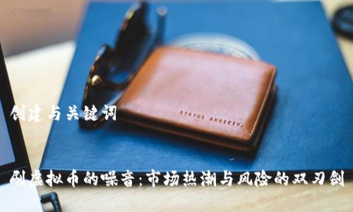 创建与关键词


刷虚拟币的噪音：市场热潮与风险的双刃剑