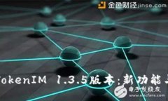 深入探讨TokenIM 1.3.5版本：新功能与安全特性