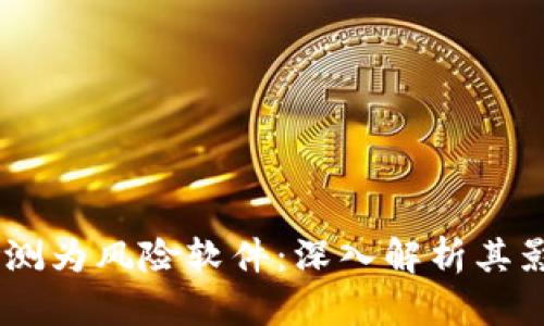  Tokenim被检测为风险软件：深入解析其影响与应对策略
