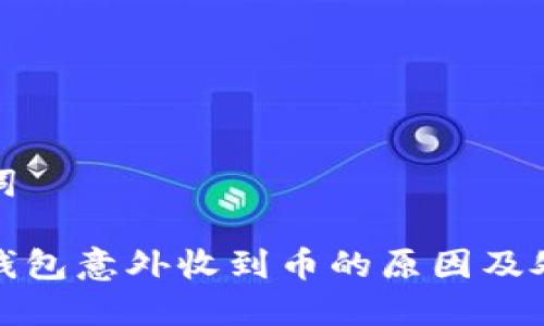 和关键词

虚拟币钱包意外收到币的原因及处理方法