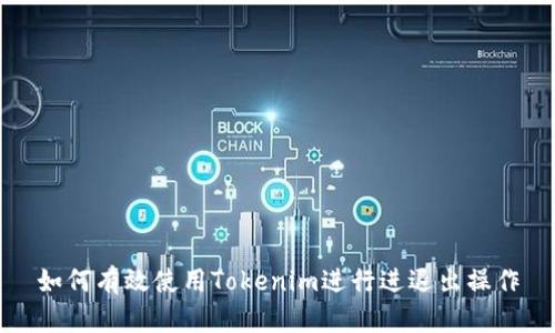 如何有效使用Tokenim进行进退出操作