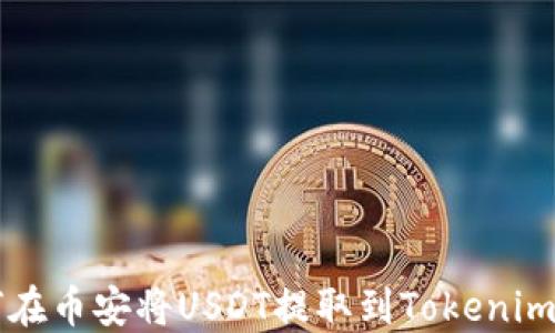 
如何在币安将USDT提取到Tokenim平台