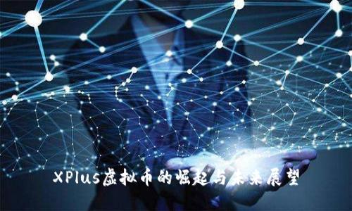 XPlus虚拟币的崛起与未来展望