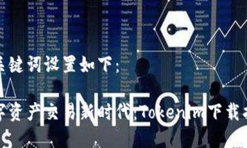 和关键词设置如下：

数字资产交易新时代：Tokenim下载指南
