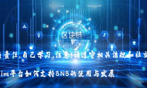 自己负责任，自己学习，注意：请遵守相关法规和社交责任。

Tokenim平台如何支持BNB的使用与发展