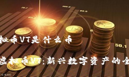 虚拟币VT是什么币

薄虚拟币VT：新兴数字资产的全貌